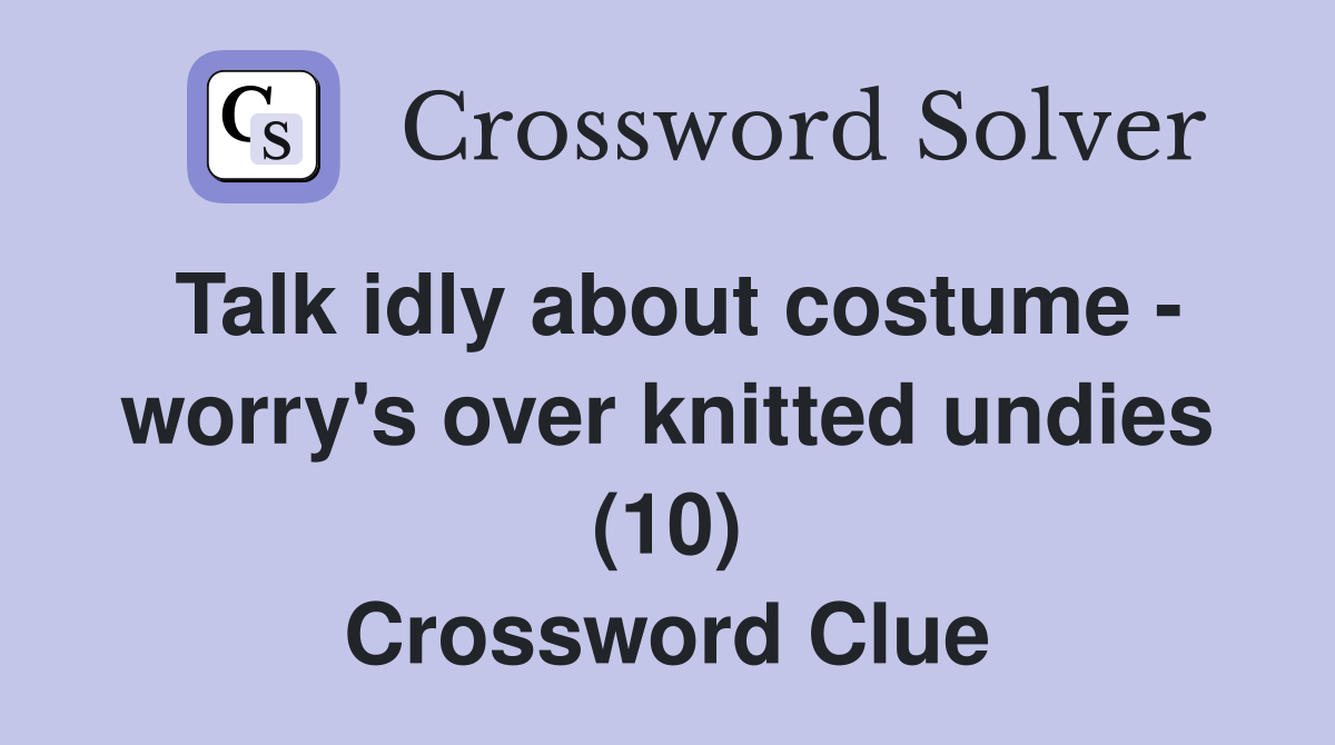 Talk idly about costume - worry's over knitted undies (10) Crossword Clue