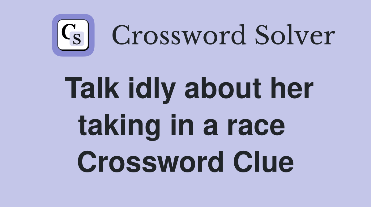 Talk idly about her taking in a race  Crossword Clue