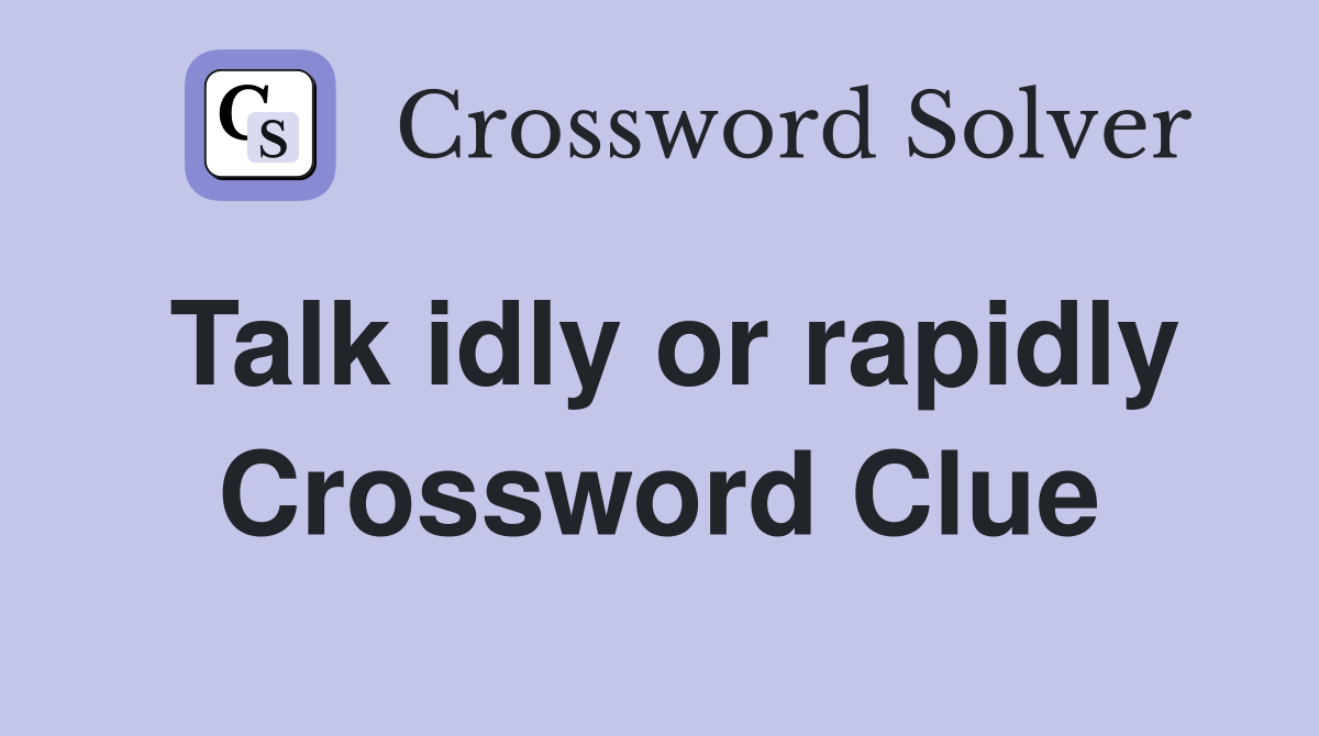 Talk idly or rapidly Crossword Clue