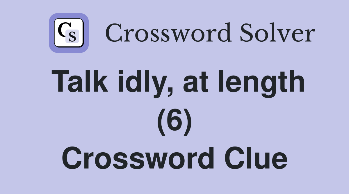 Talk idly, at length (6) Crossword Clue