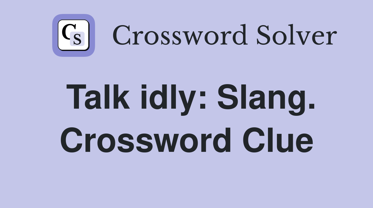 Talk idly: Slang. Crossword Clue