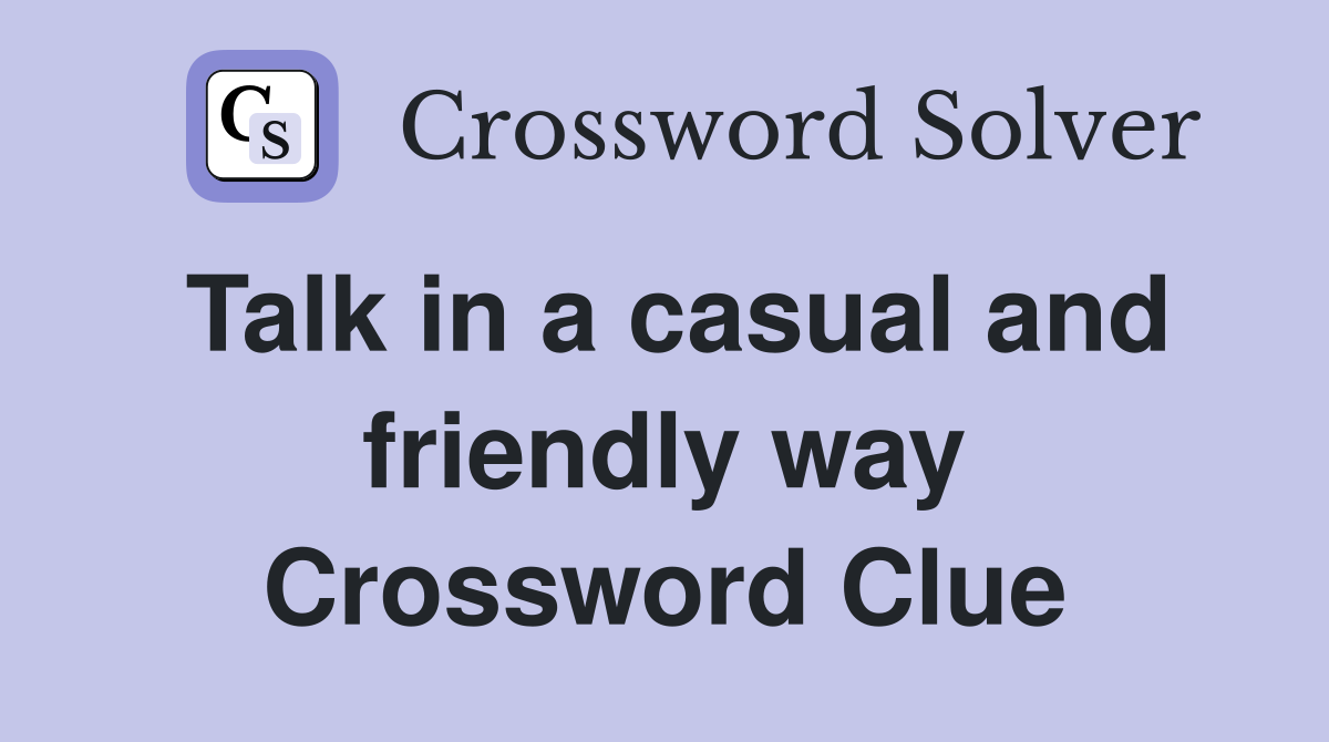 Talk in a casual and friendly way Crossword Clue