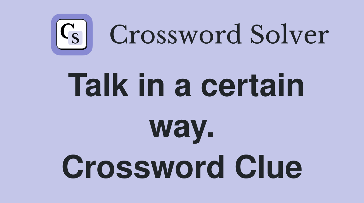 Talk in a certain way. Crossword Clue