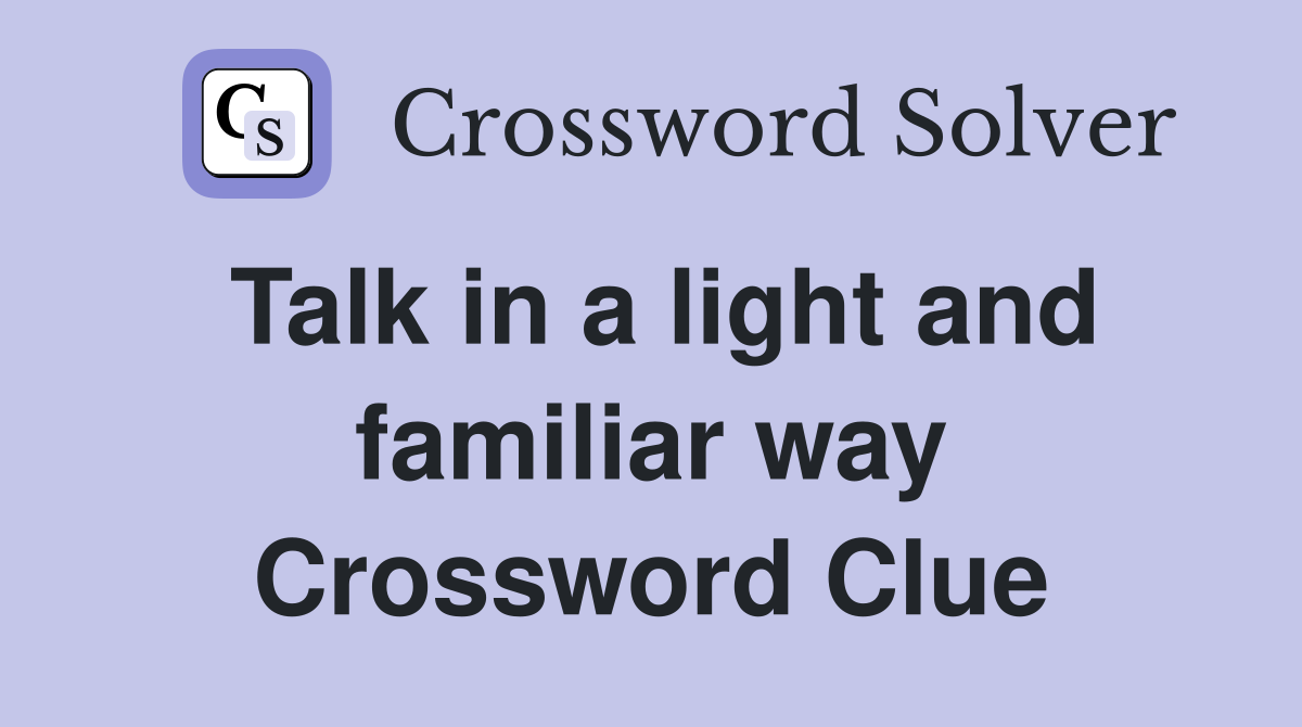 Talk in a light and familiar way Crossword Clue