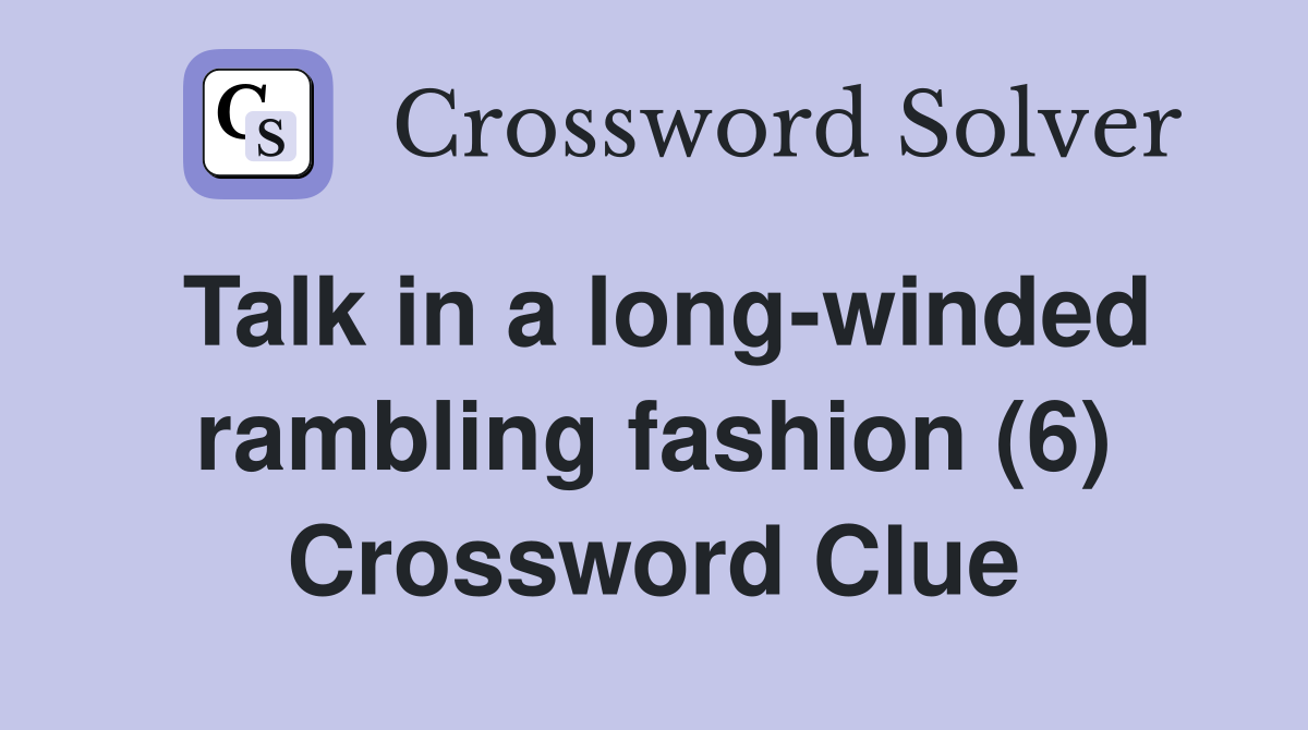 Talk in a long-winded rambling fashion (6) Crossword Clue
