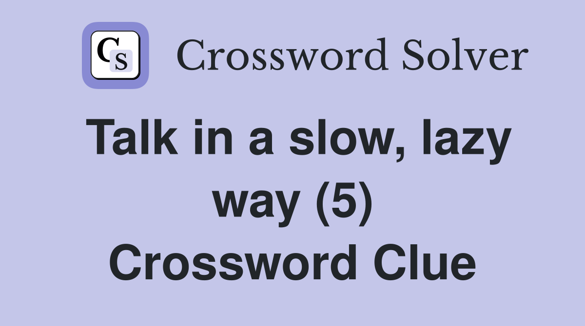 Talk in a slow, lazy way (5) Crossword Clue