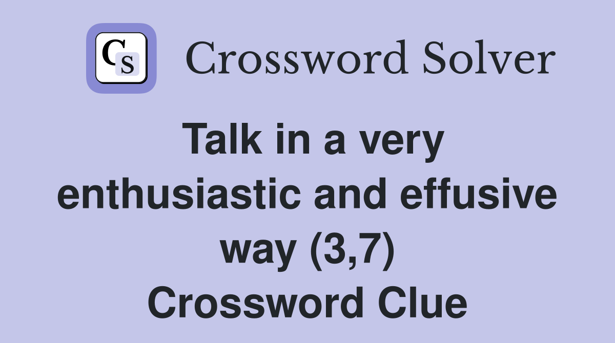 Talk in a very enthusiastic and effusive way (3,7) Crossword Clue