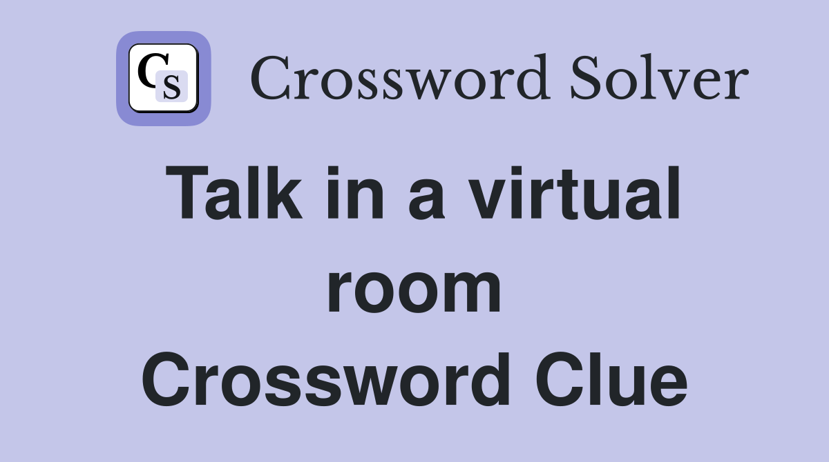 Talk in a virtual room Crossword Clue