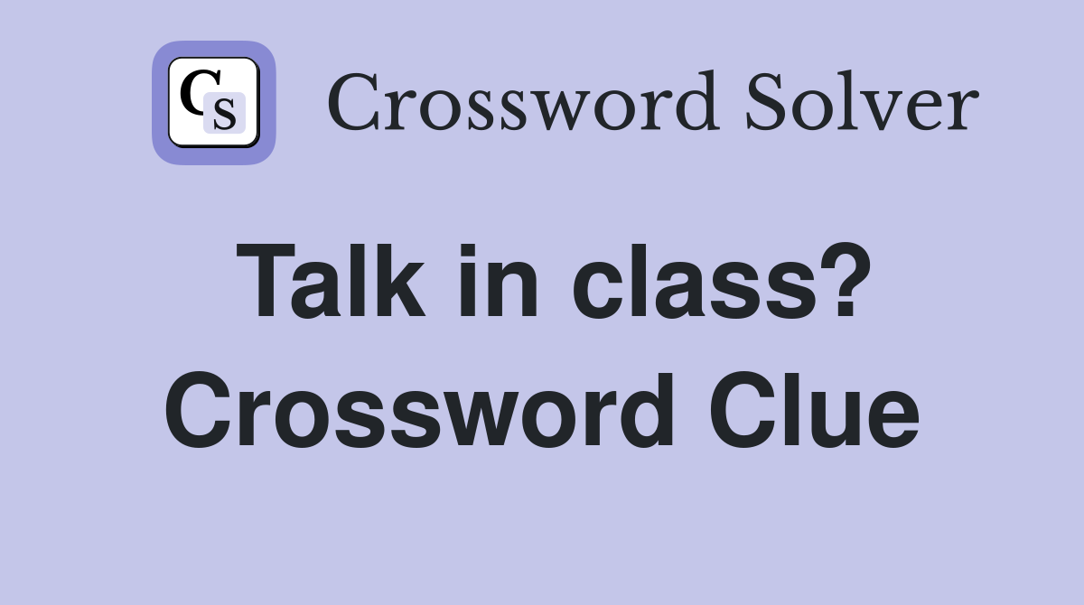 Talk in class? Crossword Clue