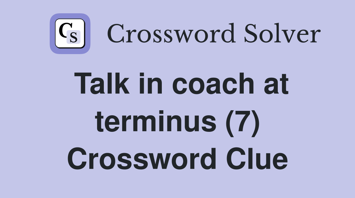 Talk in coach at terminus (7) Crossword Clue