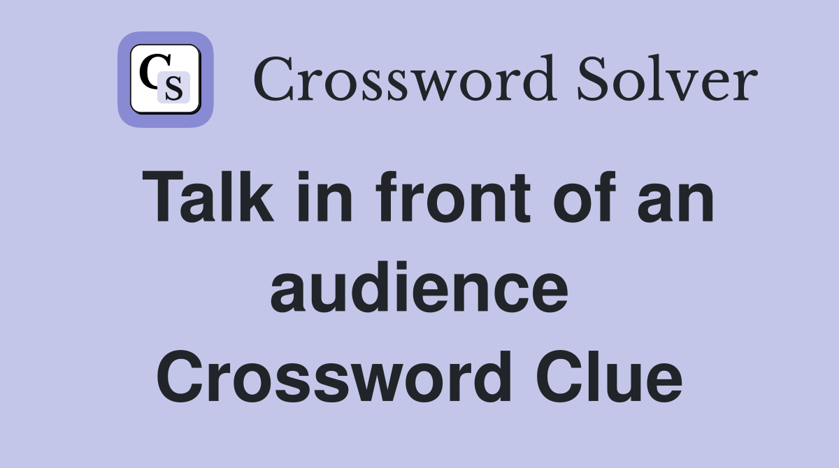 Talk in front of an audience Crossword Clue