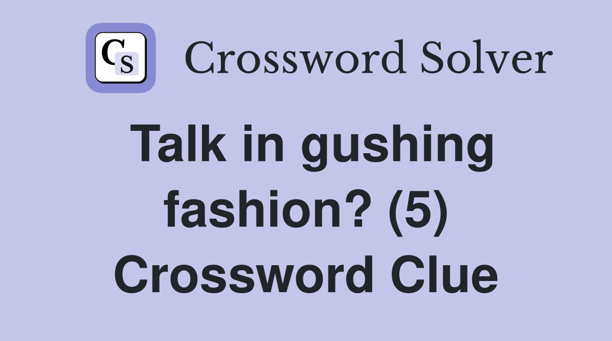 Talk in gushing fashion? (5) Crossword Clue