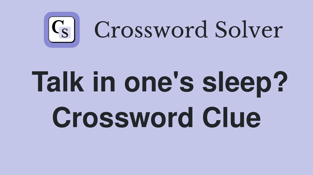 Talk in one's sleep? Crossword Clue