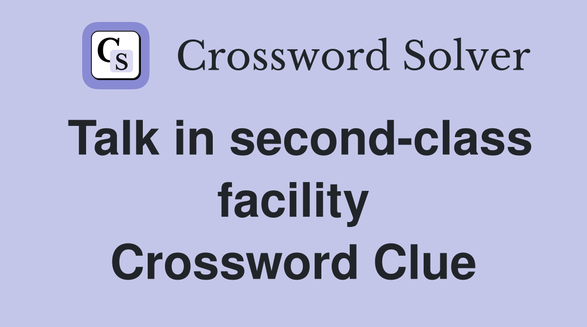 Talk in second-class facility Crossword Clue