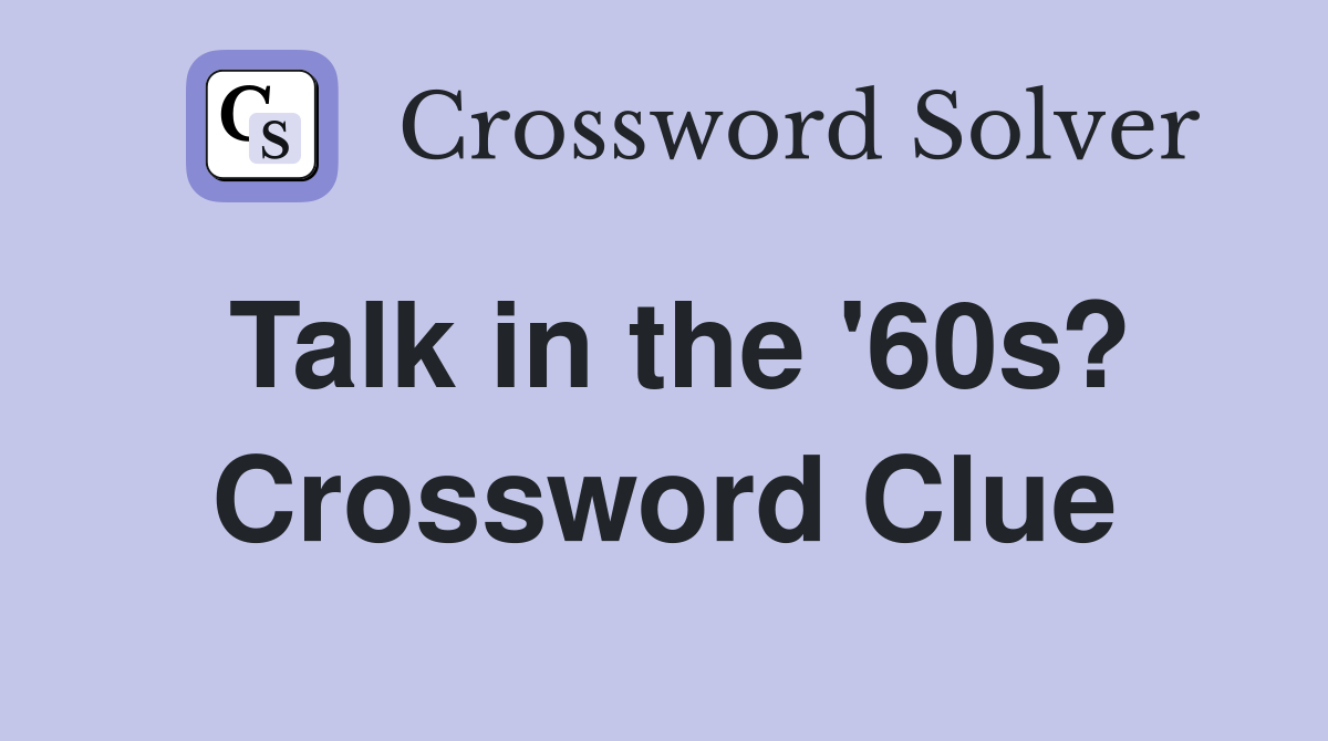 Talk in the '60s? Crossword Clue
