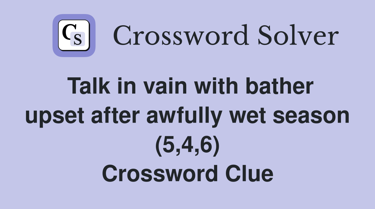 Talk in vain with bather upset after awfully wet season (5,4,6) Crossword Clue
