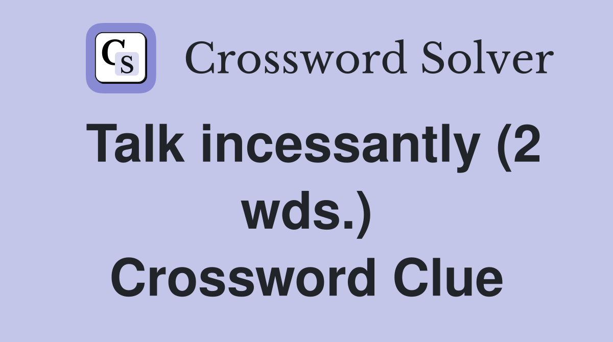 Talk incessantly (2 wds.) Crossword Clue