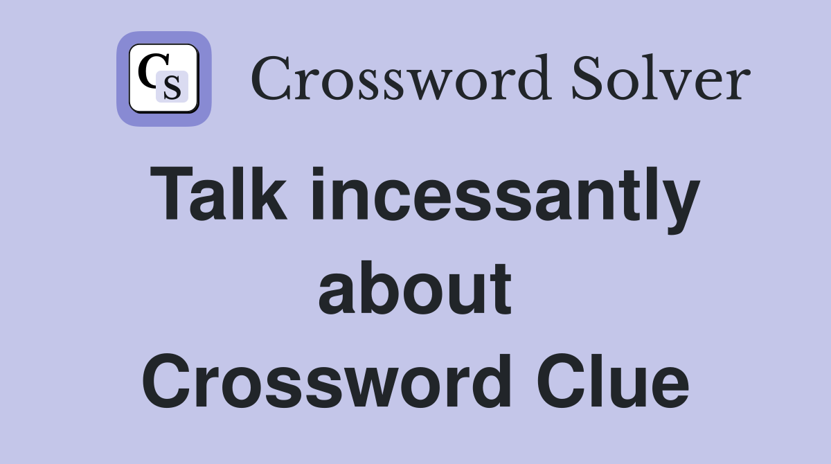Talk incessantly about Crossword Clue
