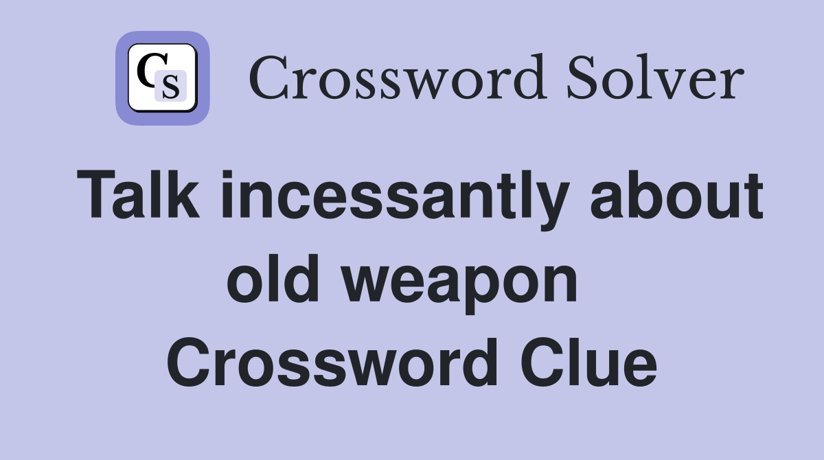 Talk incessantly about old weapon  Crossword Clue