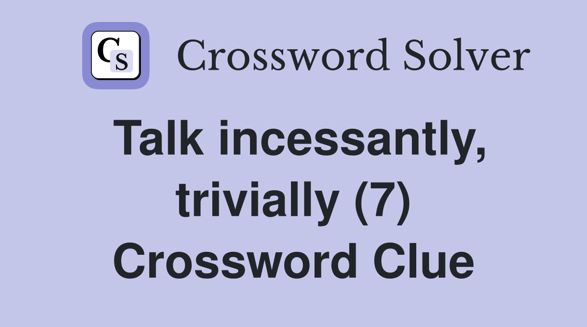 Talk incessantly, trivially (7) Crossword Clue