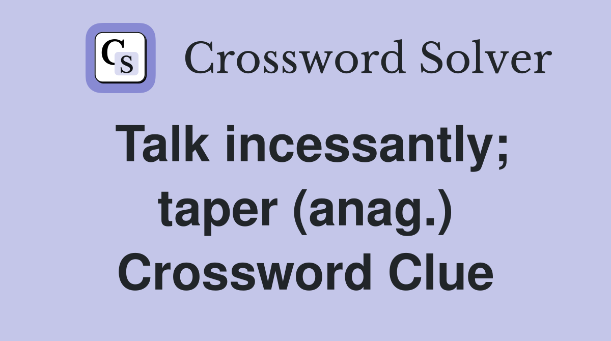 Talk incessantly; taper (anag.) Crossword Clue