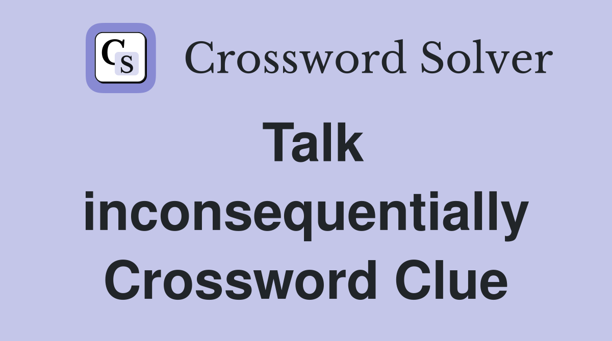 Talk inconsequentially Crossword Clue