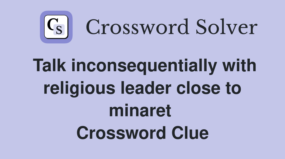 Talk inconsequentially with religious leader close to minaret  Crossword Clue