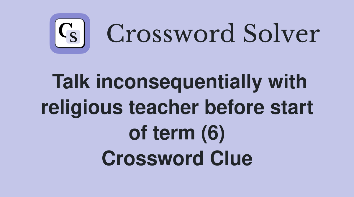 Talk inconsequentially with religious teacher before start of term (6) Crossword Clue
