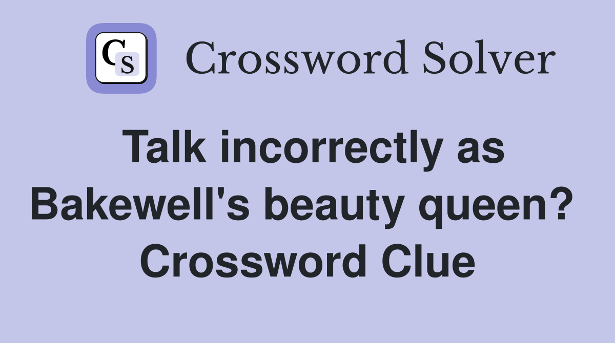 Talk incorrectly as Bakewell's beauty queen?  Crossword Clue