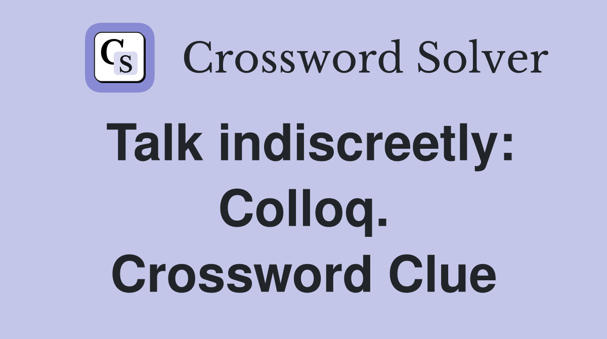 Talk indiscreetly: Colloq. Crossword Clue