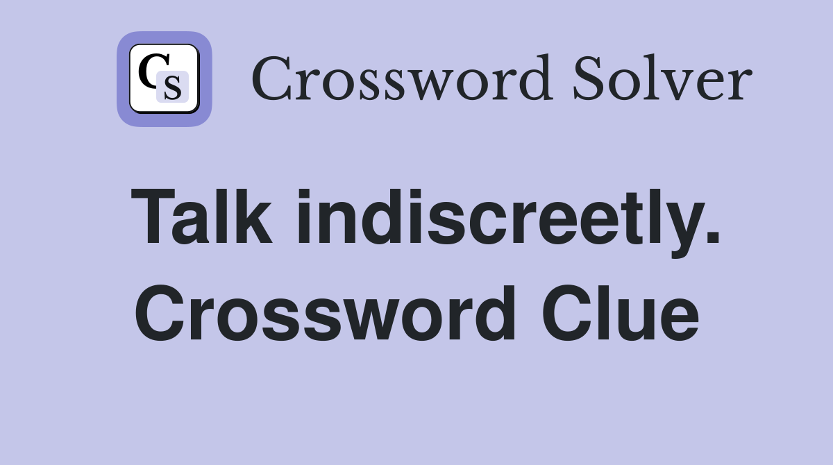 Talk indiscreetly. Crossword Clue