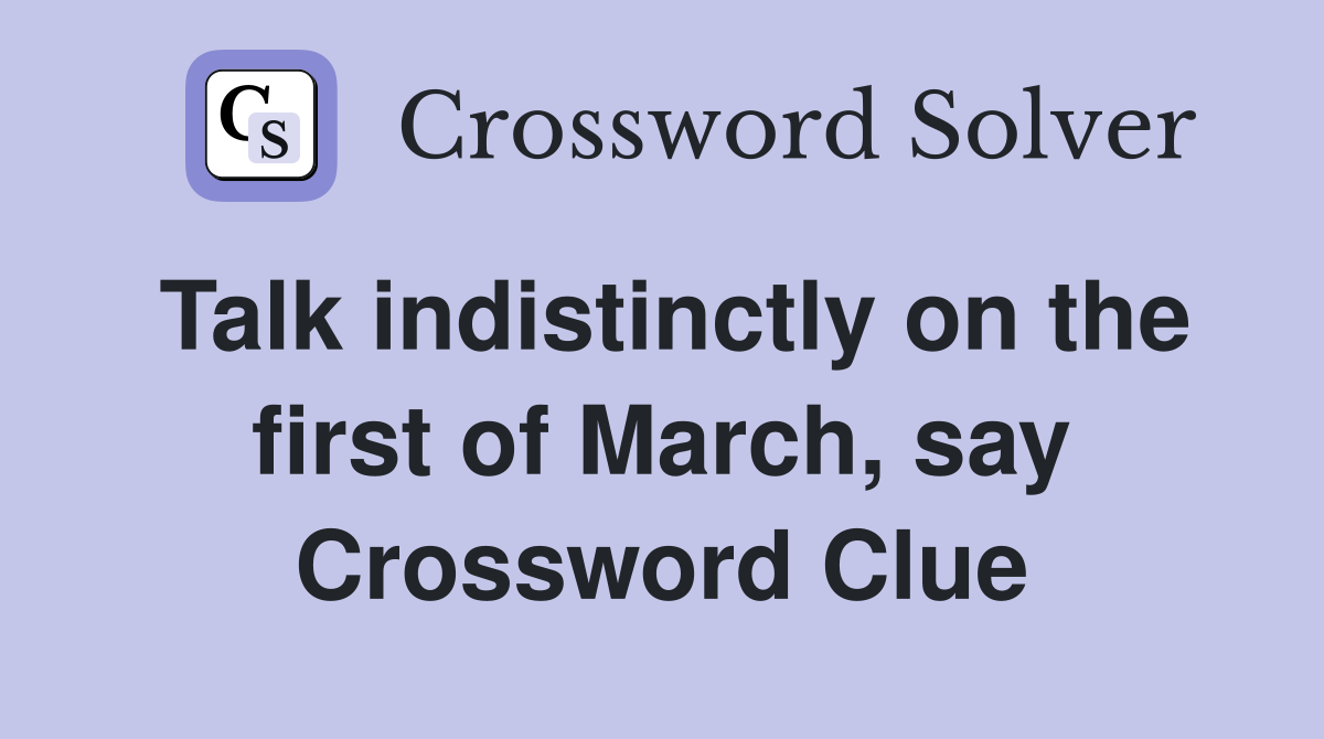 Talk indistinctly on the first of March, say Crossword Clue