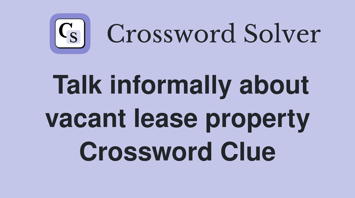 Talk informally about vacant lease property Crossword Clue