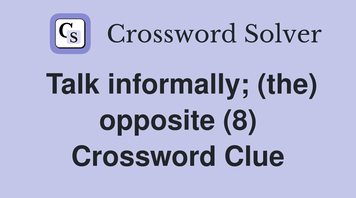 Talk informally; (the) opposite (8) Crossword Clue