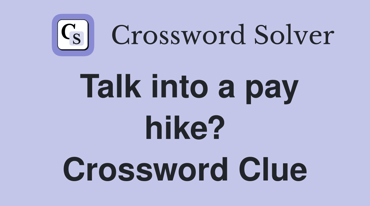 Talk into a pay hike? Crossword Clue