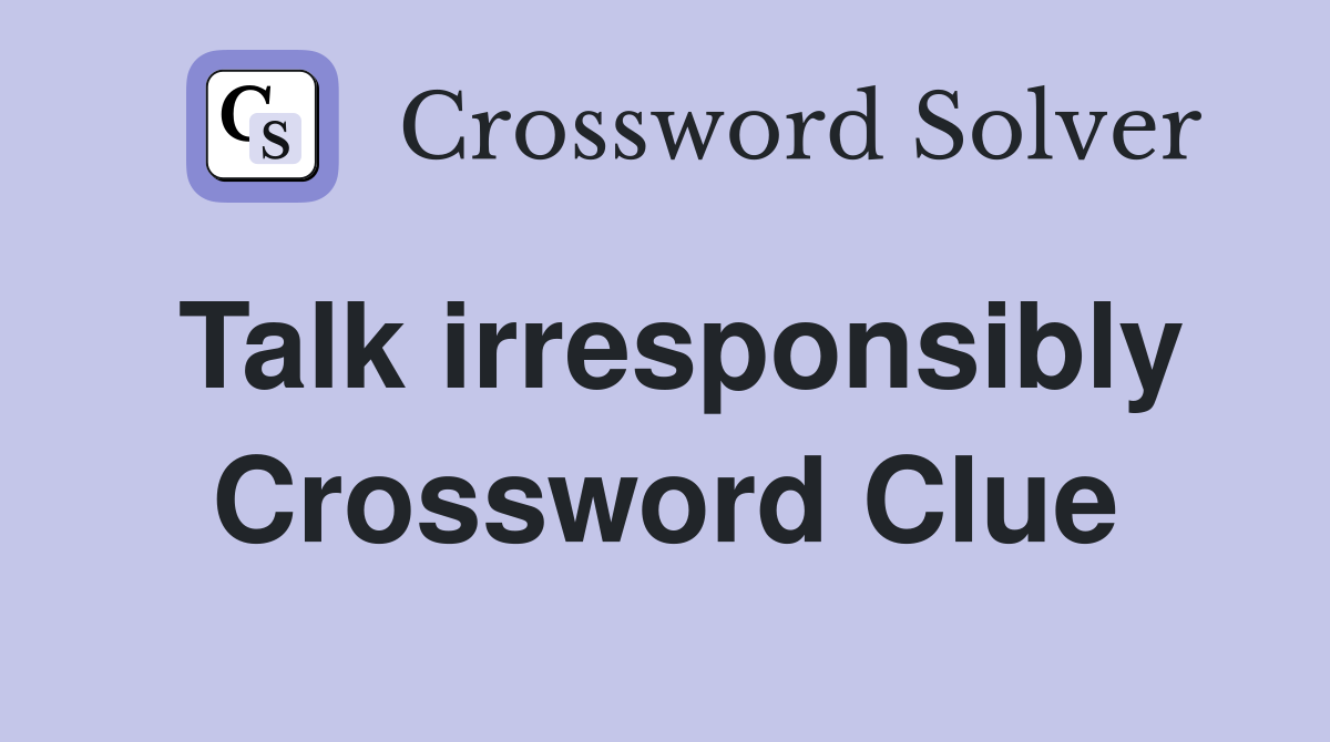 Talk irresponsibly Crossword Clue