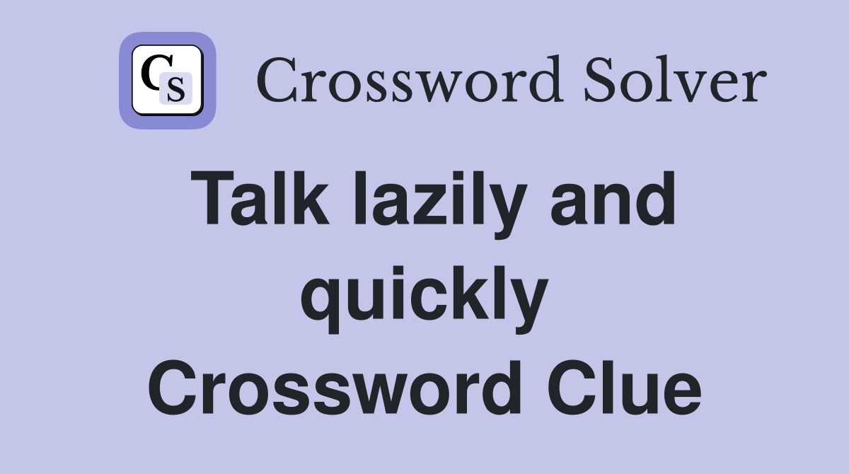 Talk lazily and quickly Crossword Clue