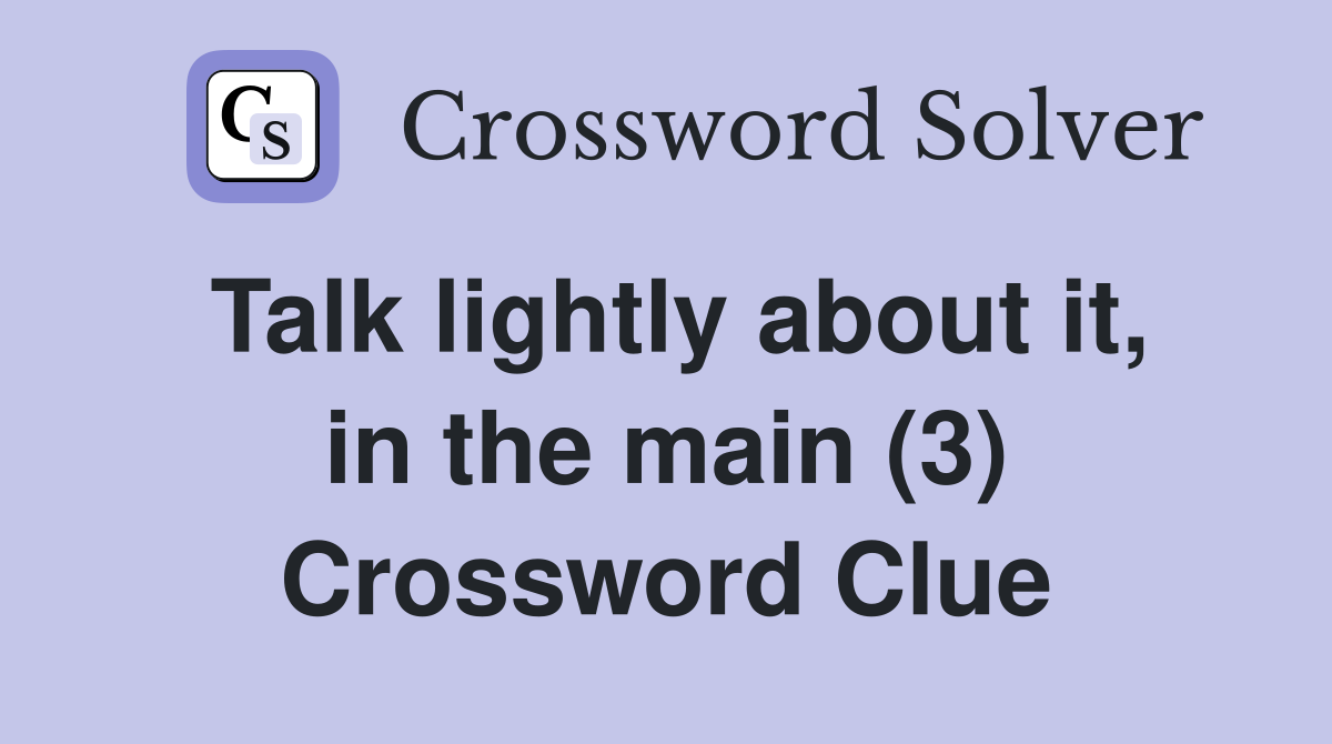 Talk lightly about it, in the main (3) Crossword Clue