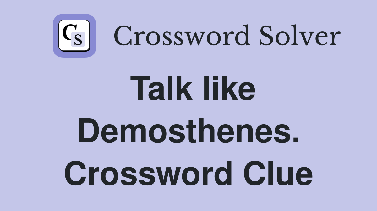 Talk like Demosthenes. Crossword Clue