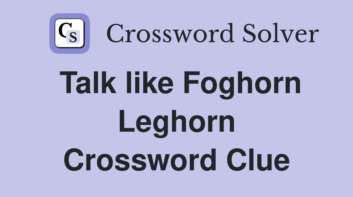 Talk like Foghorn Leghorn Crossword Clue