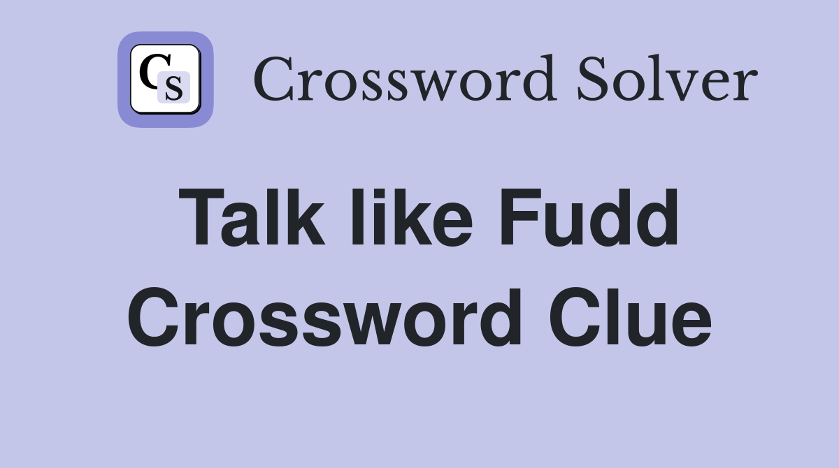 Talk like Fudd Crossword Clue