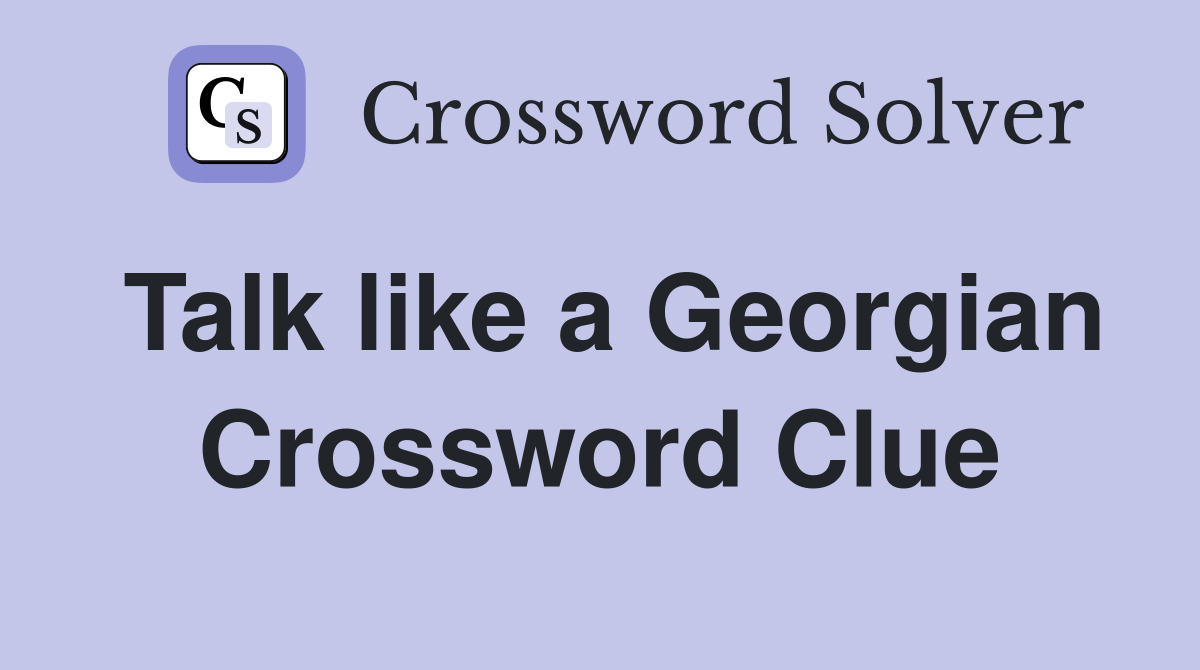 Talk like a Georgian Crossword Clue