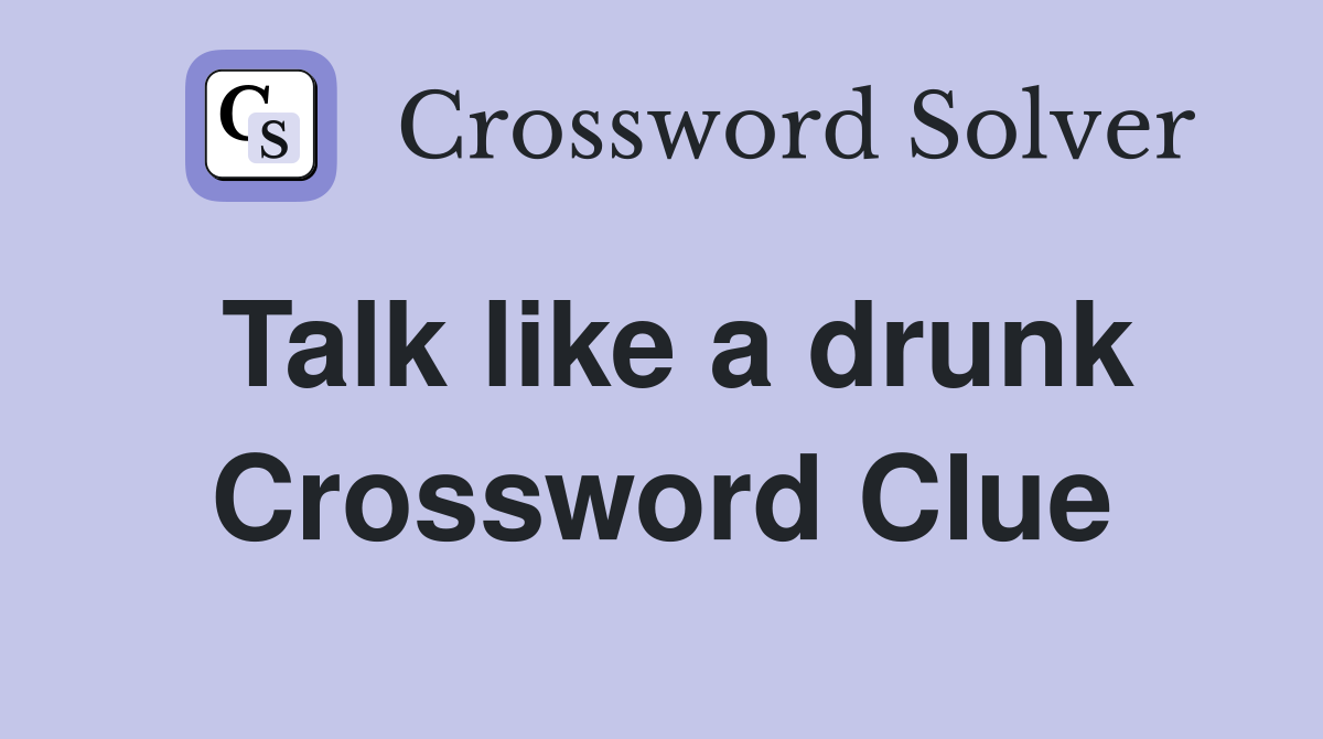Talk like a drunk Crossword Clue