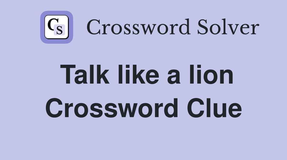 Talk like a lion Crossword Clue