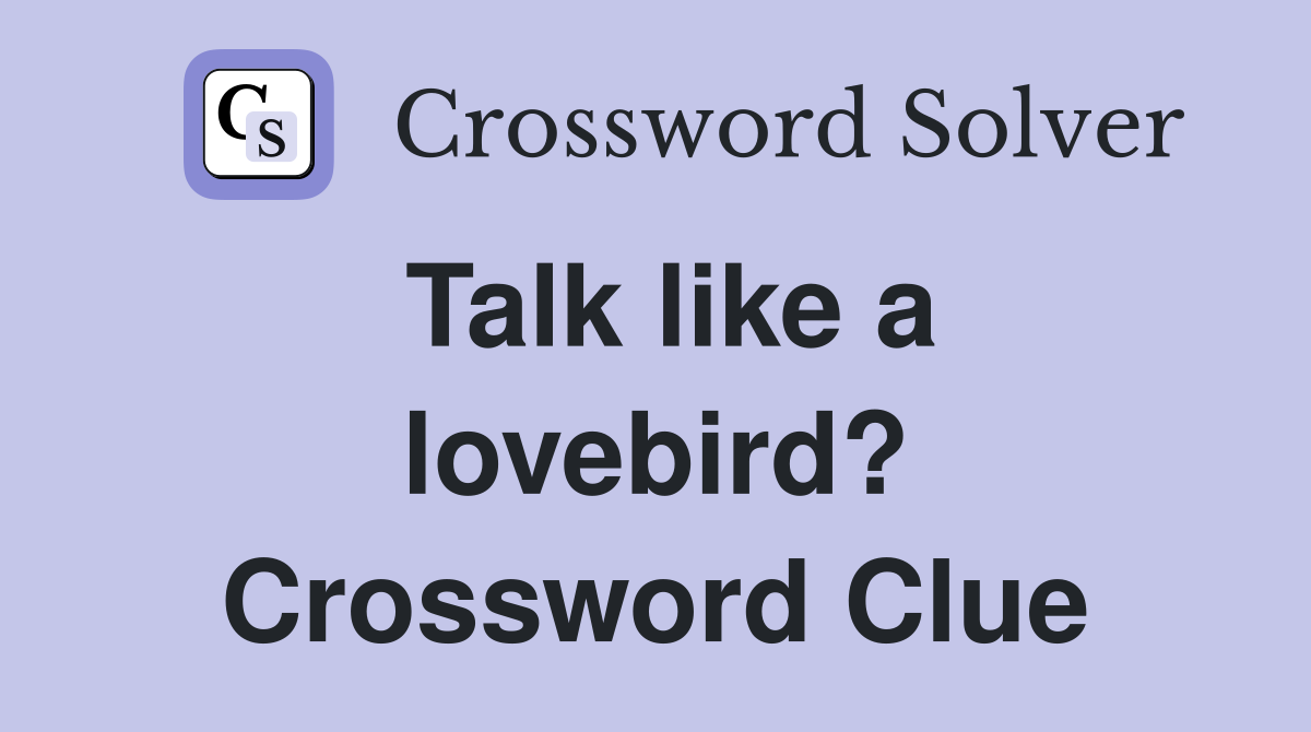Talk like a lovebird? Crossword Clue