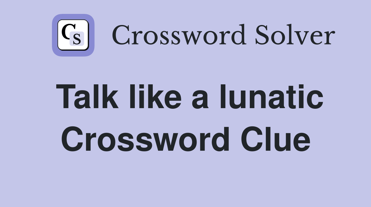 Talk like a lunatic Crossword Clue
