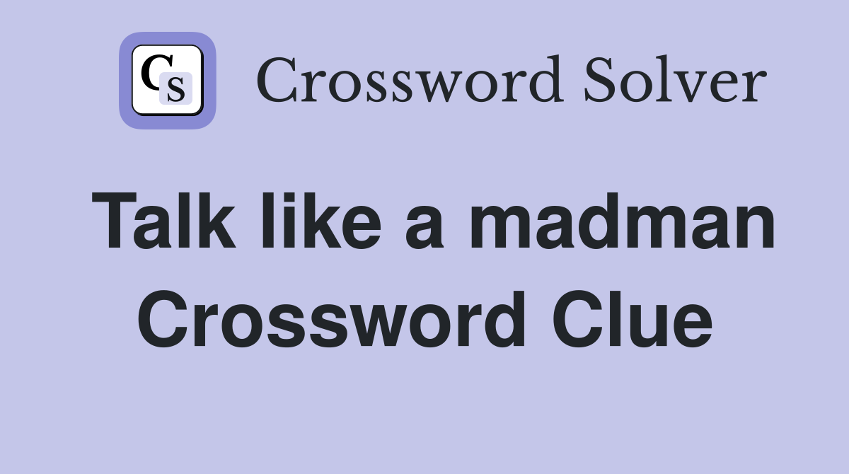 Talk like a madman Crossword Clue