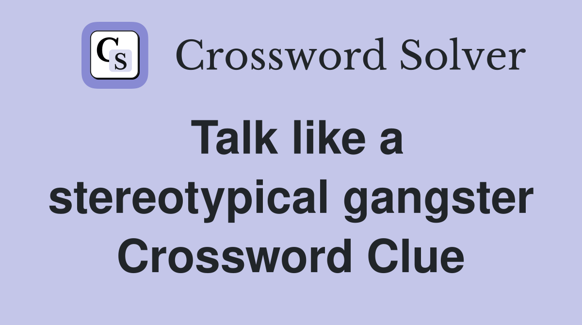 Talk like a stereotypical gangster Crossword Clue