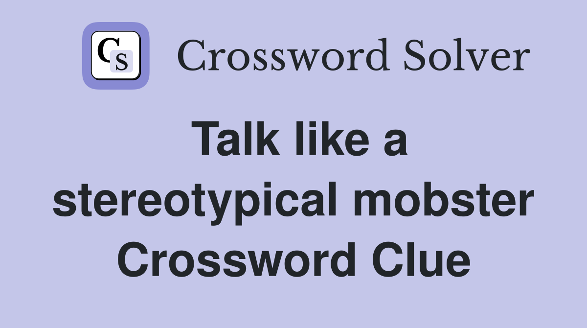 Talk like a stereotypical mobster Crossword Clue