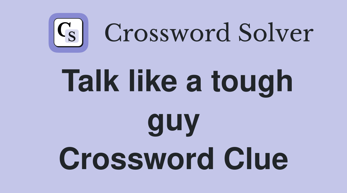 Talk like a tough guy Crossword Clue